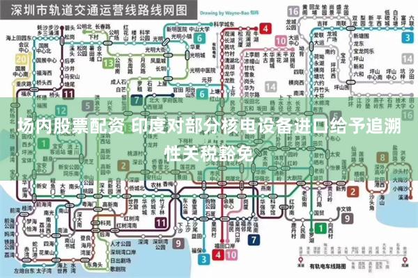 场内股票配资 印度对部分核电设备进口给予追溯性关税豁免