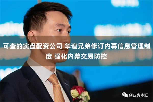 可查的实盘配资公司 华谊兄弟修订内幕信息管理制度 强化内幕交易防控