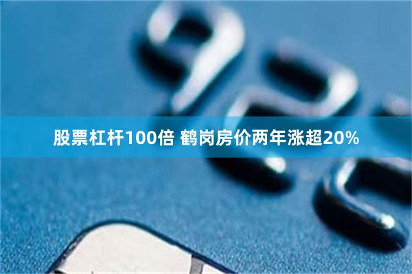 股票杠杆100倍 鹤岗房价两年涨超20%