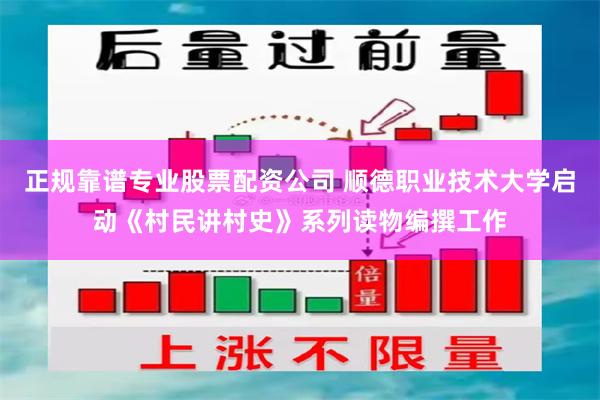 正规靠谱专业股票配资公司 顺德职业技术大学启动《村民讲村史》系列读物编撰工作