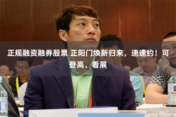 正规融资融券股票 正阳门焕新归来，速速约！可登高、看展