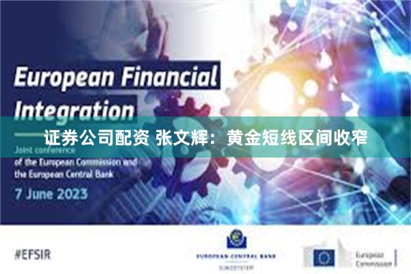 证券公司配资 张文辉：黄金短线区间收窄