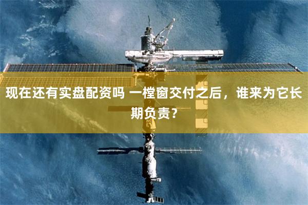 现在还有实盘配资吗 一樘窗交付之后,谁来为它长期负责?