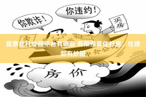 股票杠杆炒股平台有哪些 有限预算住好房，住建部有妙招