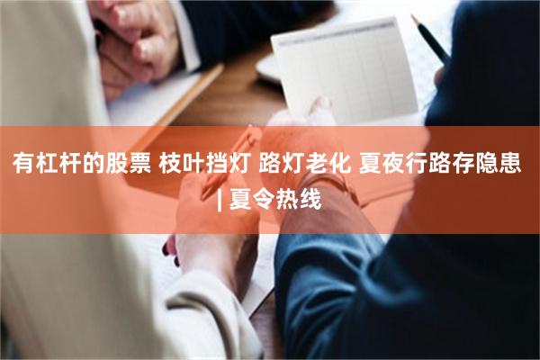 有杠杆的股票 枝叶挡灯 路灯老化 夏夜行路存隐患 | 夏令热线