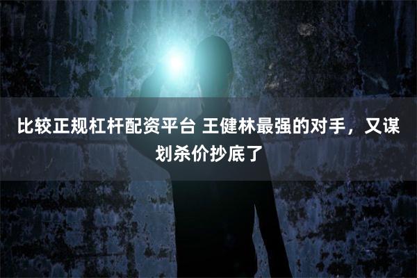比较正规杠杆配资平台 王健林最强的对手，又谋划杀价抄底了